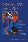 Down, Up, and Over : Slave Religion and Black Theology - Book