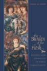 The Burden of the Flesh : Fasting and Sexuality in Early Christianity - Book