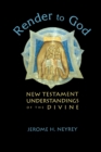 Render to God : New Testament Understandings of the Divine - Book