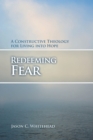 Redeeming Fear : A Constructive Theology for Living into Hope - Book