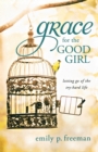 Grace for the Good Girl : Letting Go of the Try-Hard Life - Book