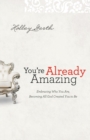 You`re Already Amazing - Embracing Who You Are, Becoming All God Created You to Be - Book
