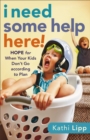 I Need Some Help Here! : Hope for When Your Kids Don't Go According to Plan - Book