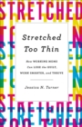Stretched Too Thin : How Working Moms Can Lose the Guilt, Work Smarter, and Thrive - Book