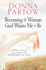 Becoming the Woman God Wants Me to be : A 90-day Guide to Living the Proverbs 31 Life - Book