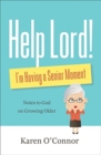 Help, Lord! I'm Having a Senior Moment : Notes to God on Growing Older - Book