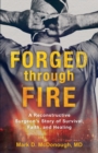 Forged through Fire - A Reconstructive Surgeon`s Story of Survival, Faith, and Healing - Book