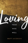 Loving Your Wife Well - A 52-Week Devotional for the Deeper, Richer Marriage You Desire - Book