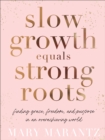 Slow Growth Equals Strong Roots - Finding Grace, Freedom, and Purpose in an Overachieving World - Book