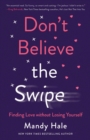 Don`t Believe the Swipe - Finding Love without Losing Yourself - Book