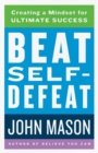 Beat Self-Defeat - Creating a Mindset for Ultimate Success - Book