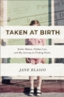 Taken at Birth - Stolen Babies, Hidden Lies, and My Journey to Finding Home - Book