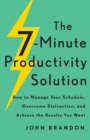The 7-Minute Productivity Solution - How to Manage Your Schedule, Overcome Distraction, and Achieve the Results You Want - Book