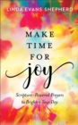 Make Time for Joy - Scripture-Powered Prayers to Brighten Your Day - Book