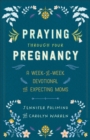 Praying Through Your Pregnancy : A Week-By-Week Devotional for Expecting Moms - Book