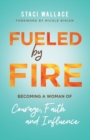 Fueled by Fire - Becoming a Woman of Courage, Faith and Influence - Book