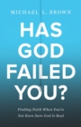 Has God Failed You? - Finding Faith When You`re Not Even Sure God Is Real - Book