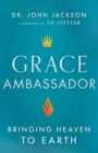 Grace Ambassador - Bringing Heaven to Earth - Book