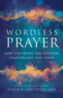 Wordless Prayer : How God Hears and Answers Your Groans and Tears - Book