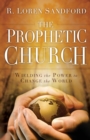 The Prophetic Church : Wielding the Power to Change the World - Book