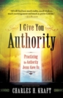I Give You Authority – Practicing the Authority Jesus Gave Us - Book