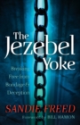 The Jezebel Yoke - Breaking Free from Bondage and Deception - Book