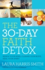 The 30–Day Faith Detox – Renew Your Mind, Cleanse Your Body, Heal Your Spirit - Book
