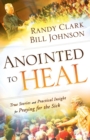 Anointed to Heal - True Stories and Practical Insight for Praying for the Sick - Book