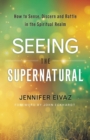 Seeing the Supernatural – How to Sense, Discern and Battle in the Spiritual Realm - Book