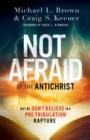 Not Afraid of the Antichrist - Why We Don`t Believe in a Pre-Tribulation Rapture - Book