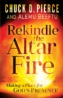 Rekindle the Altar Fire – Making a Place for God`s Presence - Book