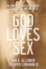 God Loves Sex - An Honest Conversation about Sexual Desire and Holiness - Book