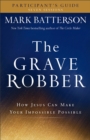 The Grave Robber Participant`s Guide - How Jesus Can Make Your Impossible Possible - Book