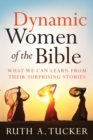 Dynamic Women of the Bible - What We Can Learn from Their Surprising Stories - Book