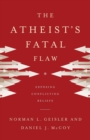 The Atheist`s Fatal Flaw - Exposing Conflicting Beliefs - Book