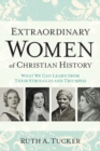 Extraordinary Women of Christian History - What We Can Learn from Their Struggles and Triumphs - Book