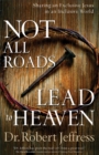 Not All Roads Lead to Heaven : Sharing an Exclusive Jesus in an Inclusive World - Book