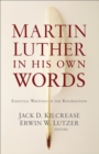 Martin Luther in His Own Words : Essential Writings of the Reformation - Book