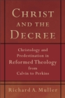 Christ and the Decree - Christology and Predestination in Reformed Theology from Calvin to Perkins - Book
