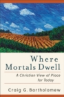 Where Mortals Dwell - A Christian View of Place for Today - Book