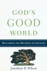 God`s Good World - Reclaiming the Doctrine of Creation - Book