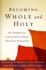 Becoming Whole and Holy - An Integrative Conversation about Christian Formation - Book