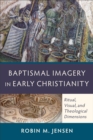 Baptismal Imagery in Early Christianity - Ritual, Visual, and Theological Dimensions - Book