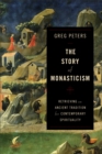 The Story of Monasticism - Retrieving an Ancient Tradition for Contemporary Spirituality - Book
