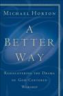 A Better Way - Rediscovering the Drama of God-Centered Worship - Book