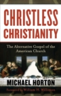 Christless Christianity - The Alternative Gospel of the American Church - Book