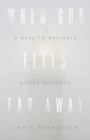 When God Feels Far Away - Eight Ways to Navigate Divine Distance - Book