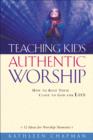 Teaching Kids Authentic Worship - How to Keep Them Close to God for Life - Book