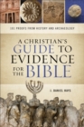 A Christian`s Guide to Evidence for the Bible - 101 Proofs from History and Archaeology - Book
