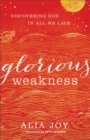 Glorious Weakness - Discovering God in All We Lack - Book